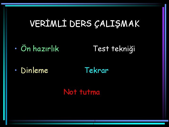 VERİMLİ DERS ÇALIŞMAK • Ön hazırlık • Dinleme Test tekniği Tekrar Not tutma 