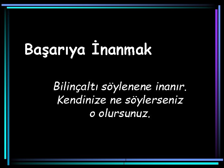 Başarıya İnanmak Bilinçaltı söylenene inanır. Kendinize ne söylerseniz o olursunuz. 