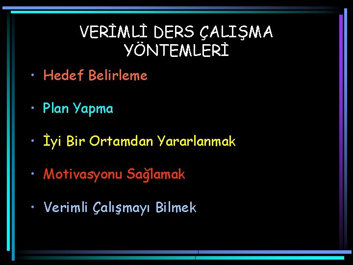 VERİMLİ DERS ÇALIŞMA YÖNTEMLERİ • Hedef Belirleme • Plan Yapma • İyi Bir Ortamdan