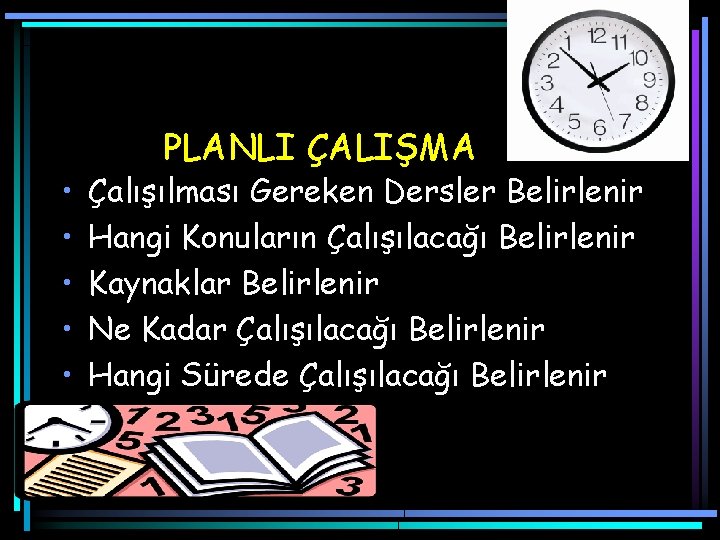  • • • PLANLI ÇALIŞMA Çalışılması Gereken Dersler Belirlenir Hangi Konuların Çalışılacağı Belirlenir