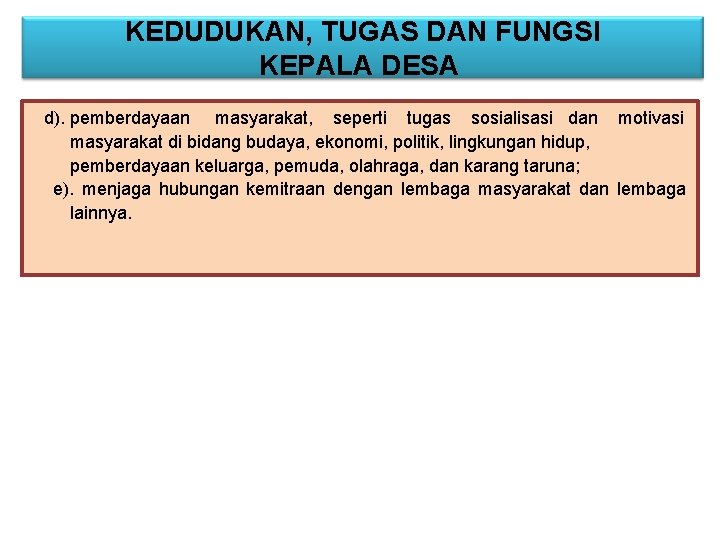 KEDUDUKAN, TUGAS DAN FUNGSI KEPALA DESA d). pemberdayaan masyarakat, seperti tugas sosialisasi dan motivasi