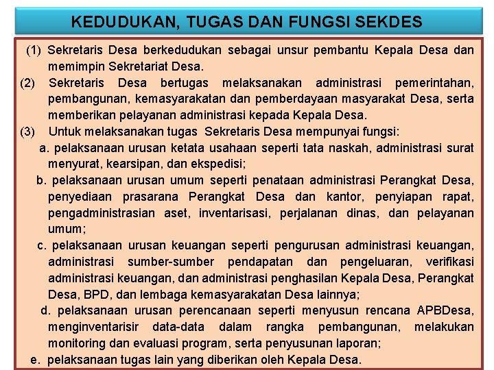 KEDUDUKAN, TUGAS DAN FUNGSI SEKDES (1) Sekretaris Desa berkedudukan sebagai unsur pembantu Kepala Desa