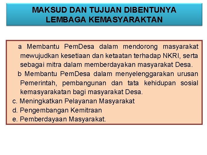 MAKSUD DAN TUJUAN DIBENTUNYA LEMBAGA KEMASYARAKTAN a Membantu Pem. Desa dalam mendorong masyarakat mewujudkan