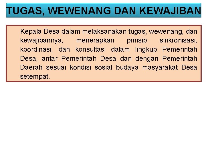 TUGAS, WEWENANG DAN KEWAJIBAN Kepala Desa dalam melaksanakan tugas, wewenang, dan kewajibannya, menerapkan prinsip