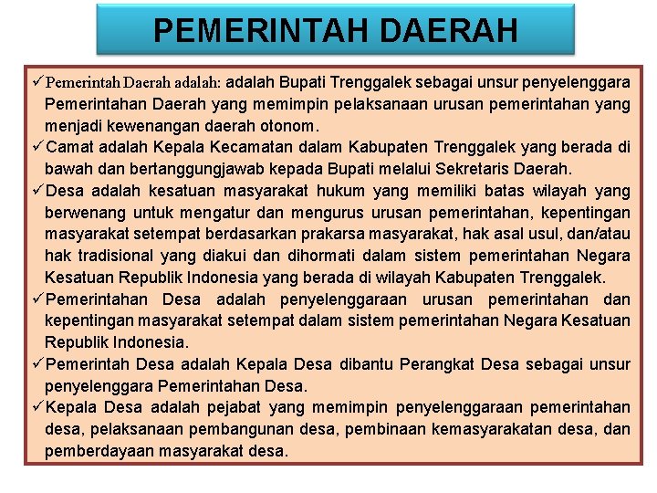 PEMERINTAH DAERAH üPemerintah Daerah adalah: adalah Bupati Trenggalek sebagai unsur penyelenggara Pemerintahan Daerah yang