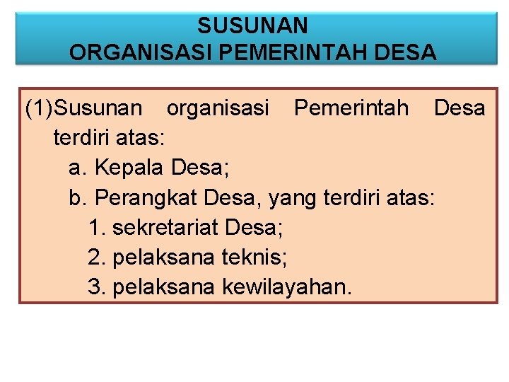 SUSUNAN ORGANISASI PEMERINTAH DESA (1)Susunan organisasi Pemerintah Desa terdiri atas: a. Kepala Desa; b.