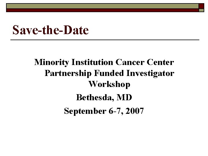 Save-the-Date Minority Institution Cancer Center Partnership Funded Investigator Workshop Bethesda, MD September 6 -7,