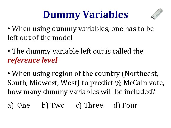 Dummy Variables • When using dummy variables, one has to be left out of