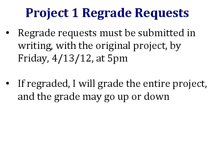 Project 1 Regrade Requests • Regrade requests must be submitted in writing, with the
