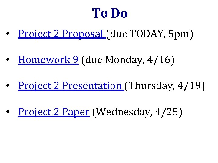 To Do • Project 2 Proposal (due TODAY, 5 pm) • Homework 9 (due