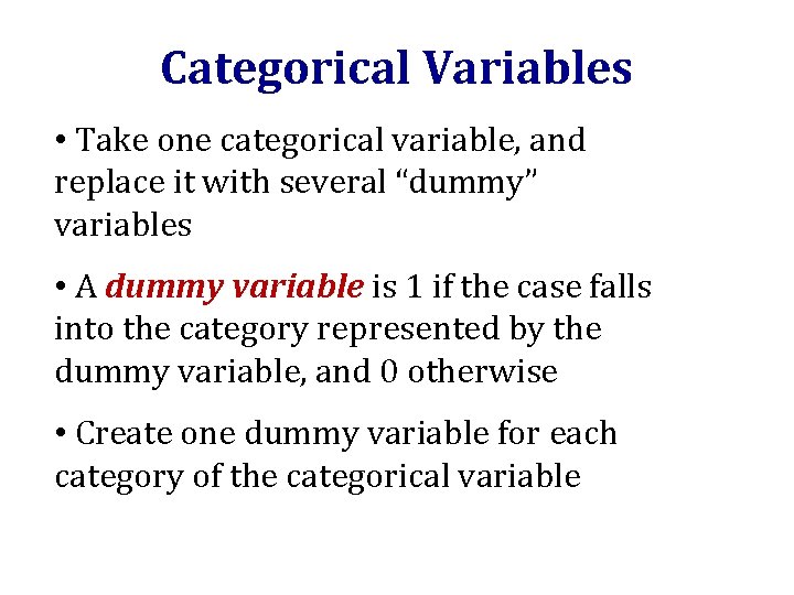 Categorical Variables • Take one categorical variable, and replace it with several “dummy” variables