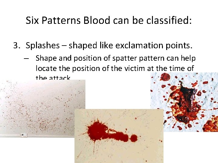 Six Patterns Blood can be classified: 3. Splashes – shaped like exclamation points. –