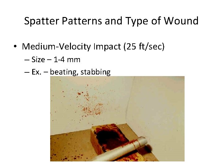 Spatter Patterns and Type of Wound • Medium-Velocity Impact (25 ft/sec) – Size –