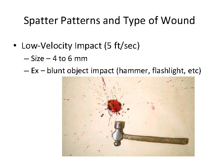 Spatter Patterns and Type of Wound • Low-Velocity Impact (5 ft/sec) – Size –