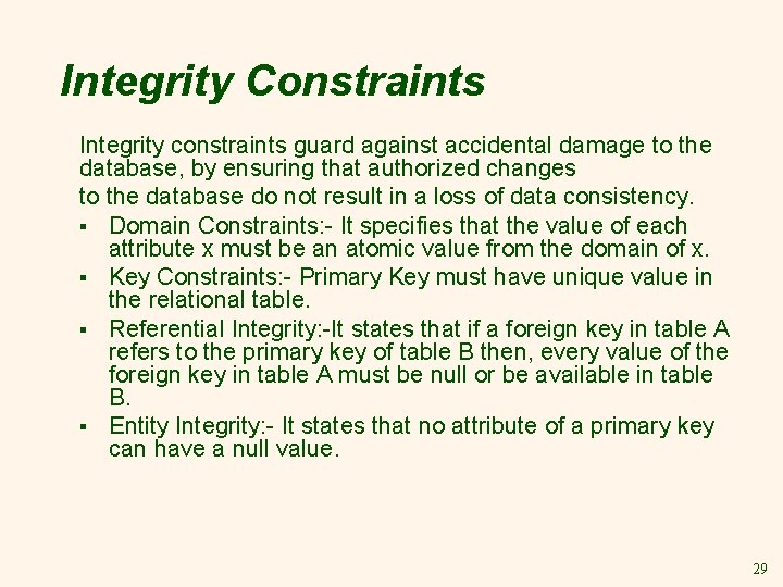 Integrity Constraints Integrity constraints guard against accidental damage to the database, by ensuring that Integrity Constraints Integrity constraints guard against accidental damage to the database, by ensuring that