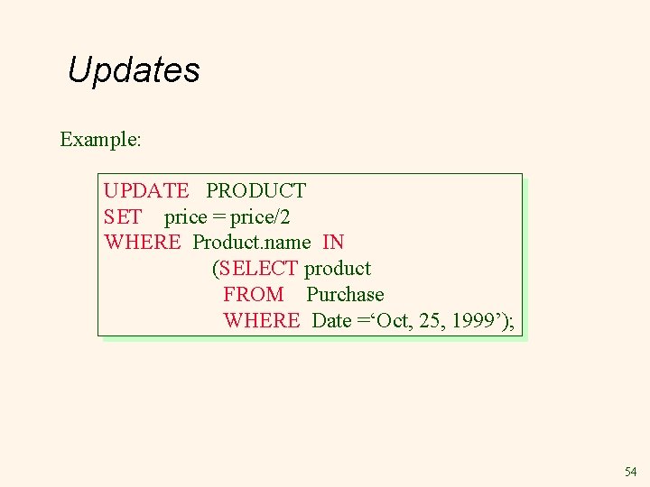 Updates Example: UPDATE PRODUCT SET price = price/2 WHERE Product. name IN (SELECT product Updates Example: UPDATE PRODUCT SET price = price/2 WHERE Product. name IN (SELECT product