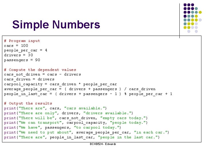 Simple Numbers # Program input cars = 100 people_per_car = 4 drivers = 30