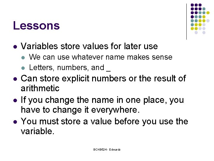 Lessons l Variables store values for later use l l l We can use