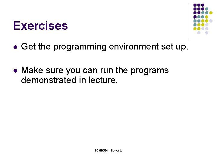 Exercises l Get the programming environment set up. l Make sure you can run