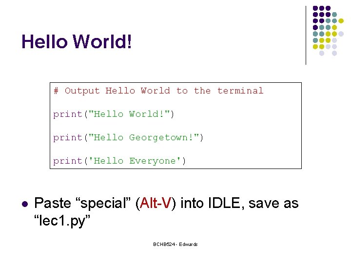 Hello World! # Output Hello World to the terminal print("Hello World!") print("Hello Georgetown!") print('Hello