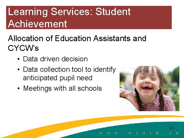 Learning Services: Student Achievement Allocation of Education Assistants and CYCW’s • Data driven decision