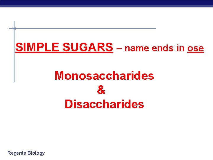 SIMPLE SUGARS – name ends in ose Monosaccharides & Disaccharides Regents Biology 