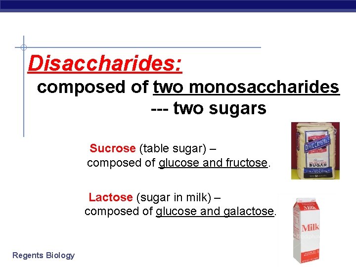 Disaccharides: composed of two monosaccharides --- two sugars Sucrose (table sugar) – composed of