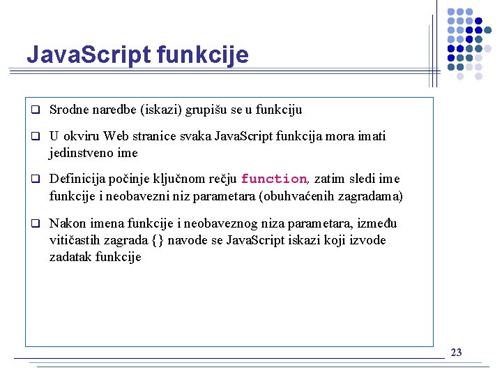 Java. Script funkcije q Srodne naredbe (iskazi) grupišu se u funkciju q U okviru