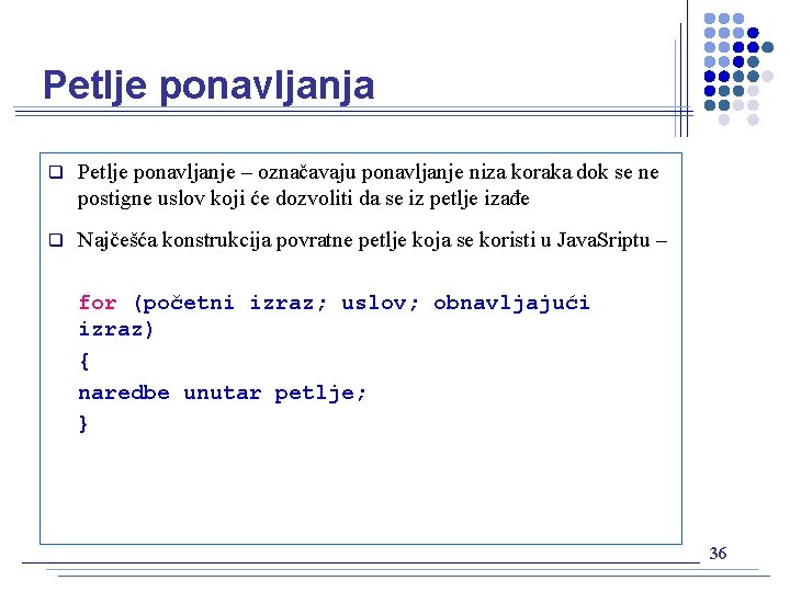 Petlje ponavljanja q Petlje ponavljanje – označavaju ponavljanje niza koraka dok se ne postigne