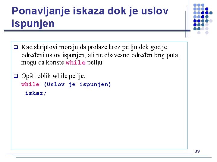 Ponavljanje iskaza dok je uslov ispunjen q Kad skriptovi moraju da prolaze kroz petlju