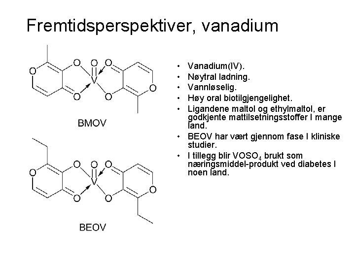 Fremtidsperspektiver, vanadium • • • Vanadium(IV). Nøytral ladning. Vannløselig. Høy oral biotilgjengelighet. Ligandene maltol