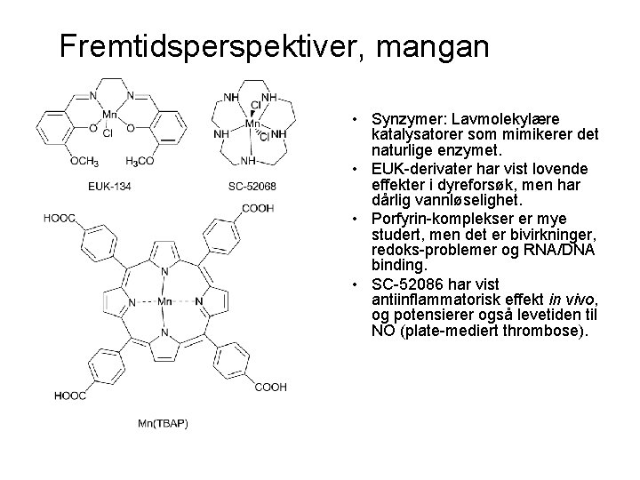 Fremtidsperspektiver, mangan • Synzymer: Lavmolekylære katalysatorer som mimikerer det naturlige enzymet. • EUK-derivater har