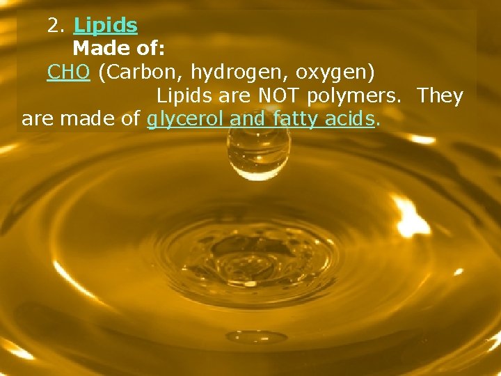 2. Lipids Made of: CHO (Carbon, hydrogen, oxygen) Lipids are NOT polymers. They are