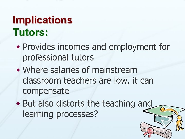 Implications Tutors: w Provides incomes and employment for professional tutors w Where salaries of