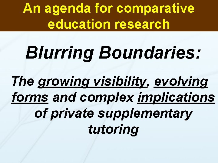 An agenda for comparative education research Blurring Boundaries: The growing visibility, evolving forms and