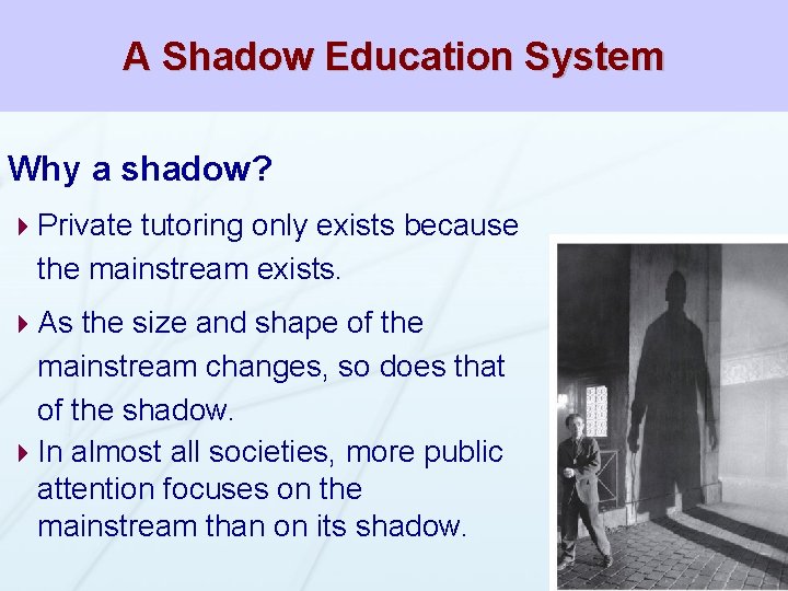 A Shadow Education System Why a shadow? 4 Private tutoring only exists because the