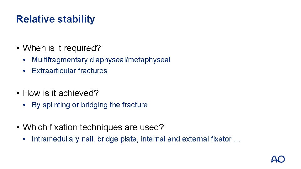 Relative stability • When is it required? • Multifragmentary diaphyseal/metaphyseal • Extraarticular fractures •