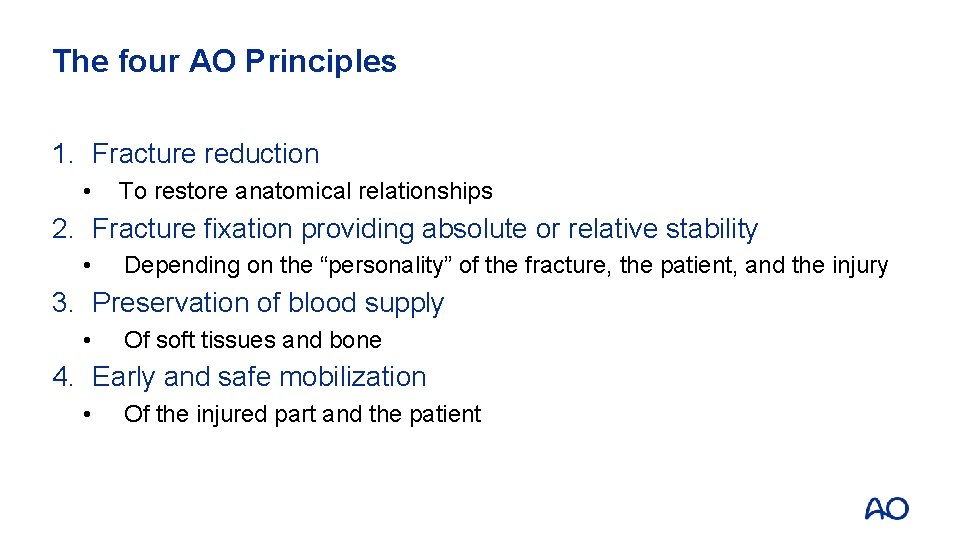 The four AO Principles 1. Fracture reduction • To restore anatomical relationships 2. Fracture