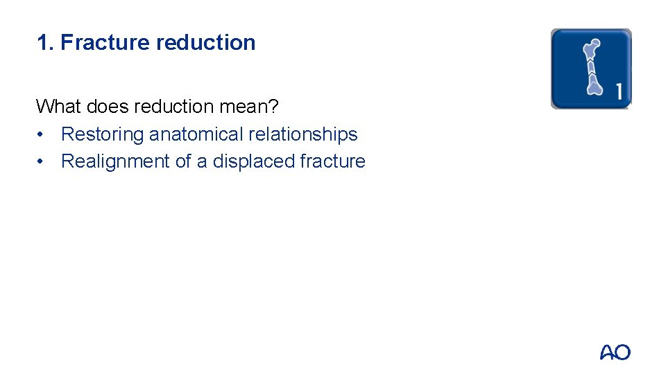 1. Fracture reduction What does reduction mean? • Restoring anatomical relationships • Realignment of