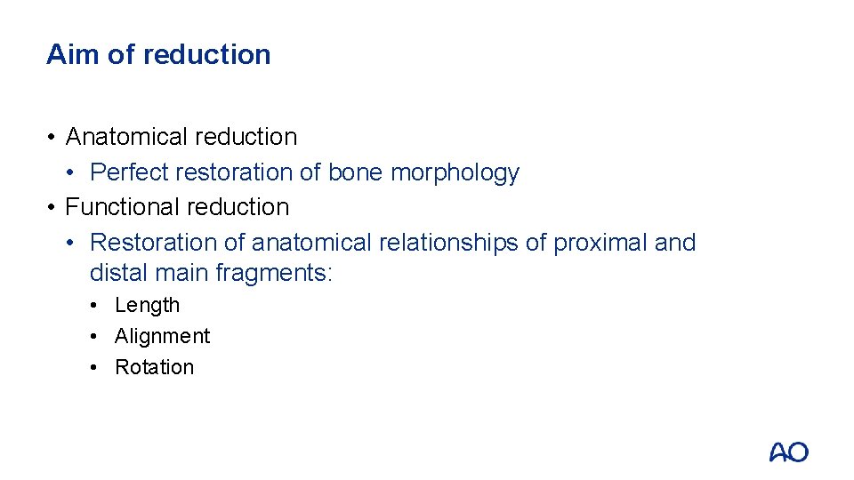 Aim of reduction • Anatomical reduction • Perfect restoration of bone morphology • Functional