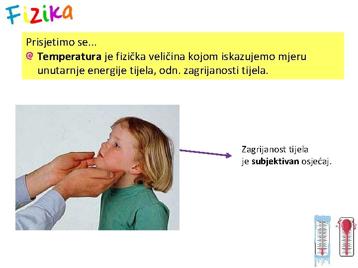 Prisjetimo se. . . Temperatura je fizička veličina kojom iskazujemo mjeru unutarnje energije tijela,