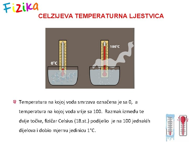 CELZIJEVA TEMPERATURNA LJESTVICA Temperatura na kojoj voda smrzava označena je sa 0, a temperatura