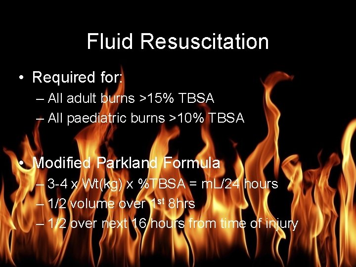 Burn Management Fluid Resuscitation • Required for: – All adult burns >15% TBSA –