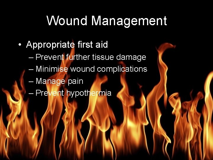 Burn Management Wound Management • Appropriate first aid – Prevent further tissue damage –