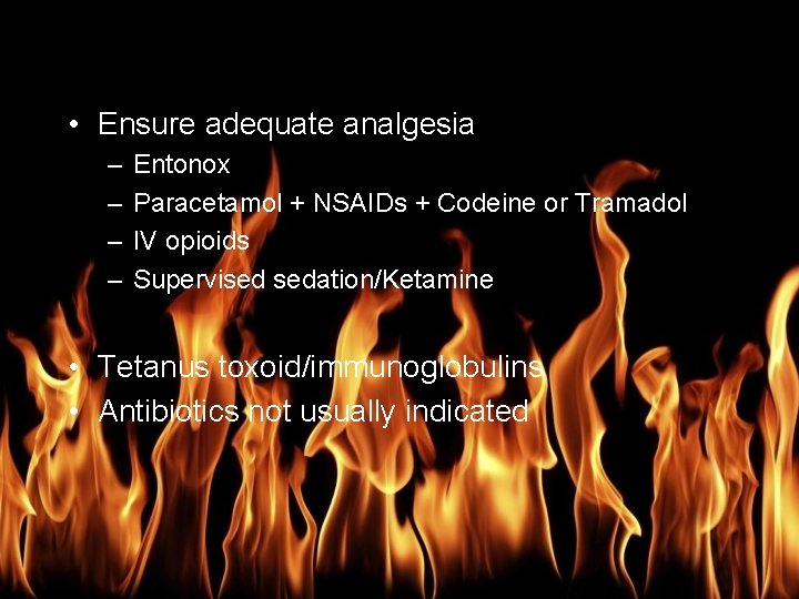 Burn Management • Ensure adequate analgesia – – Entonox Paracetamol + NSAIDs + Codeine