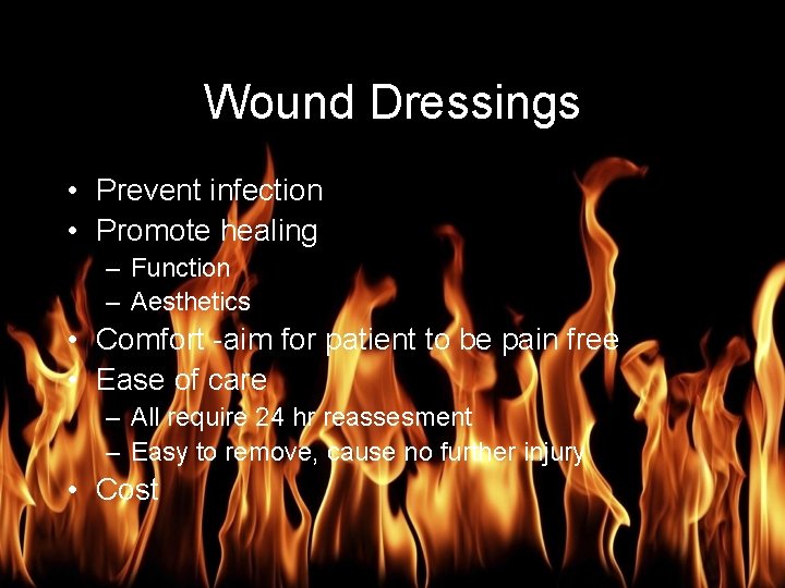 Burn Management Wound Dressings • Prevent infection • Promote healing – Function – Aesthetics