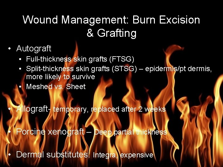Burn Management Wound Management: Burn Excision & Grafting • Autograft • Full-thickness skin grafts