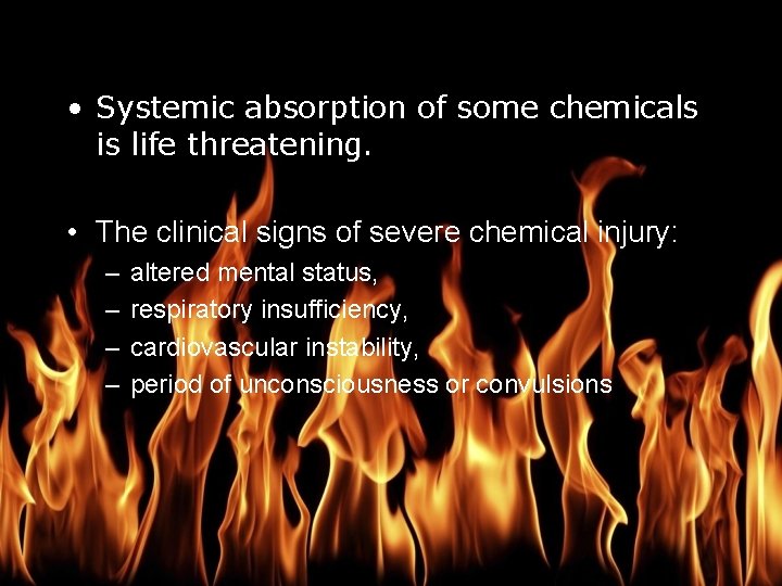 Burn Management • Systemic absorption of some chemicals is life threatening. • The clinical