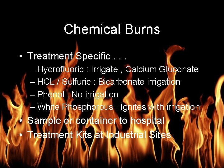 Burn Management Chemical Burns • Treatment Specific. . . – Hydrofluoric : Irrigate ,