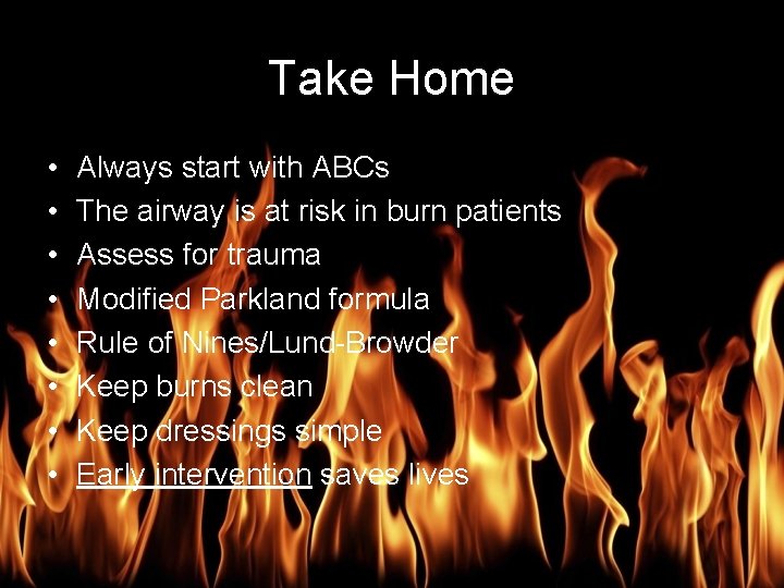 Burn Management Take Home • • Always start with ABCs The airway is at